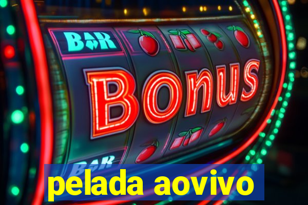 pelada aovivo